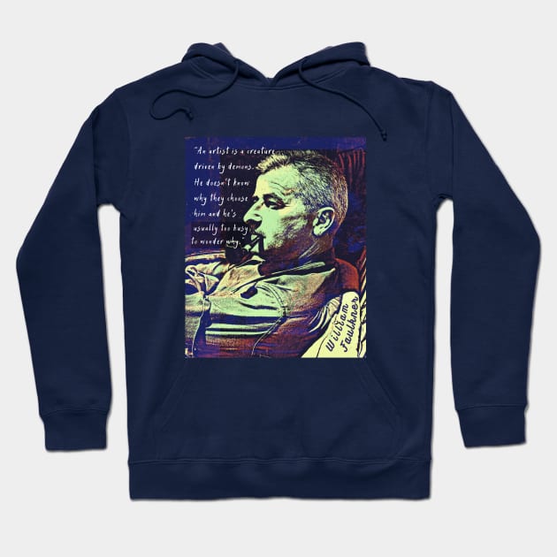 William Faulkner portrait and  quote: An artist is a creature driven by demons. Hoodie by artbleed